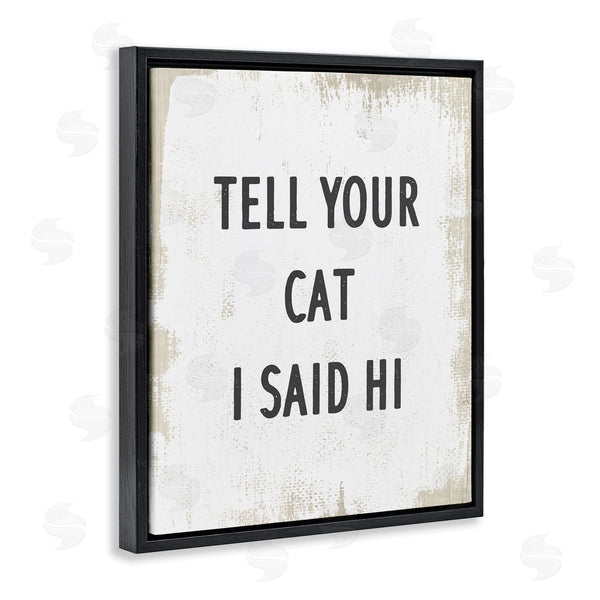 Stupell Industries Stupell Studio | Tell Your Cat I Said Hi Phrase Feline Fun Wall Art
